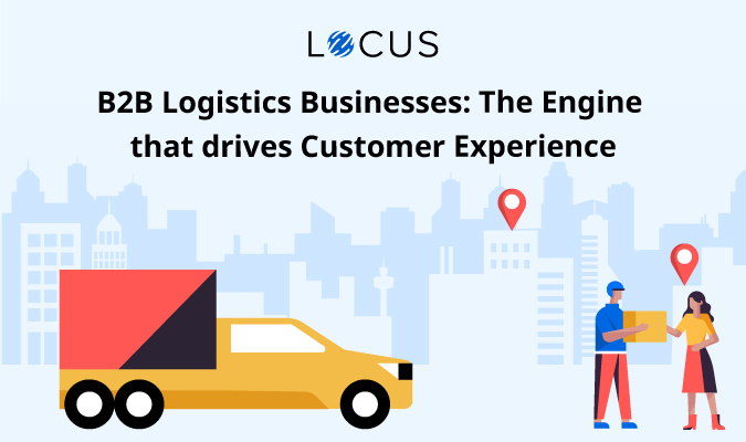 B2B Logistics Businesses: The Engine that drives Customer Experience